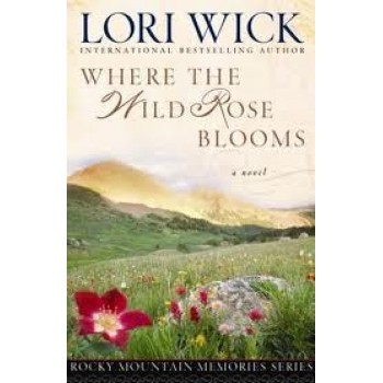 Where the Wild Rose Blooms by Lori Wick 